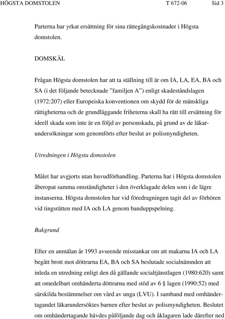 för de mänskliga rättigheterna och de grundläggande friheterna skall ha rätt till ersättning för ideell skada som inte är en följd av personskada, på grund av de läkarundersökningar som genomförts