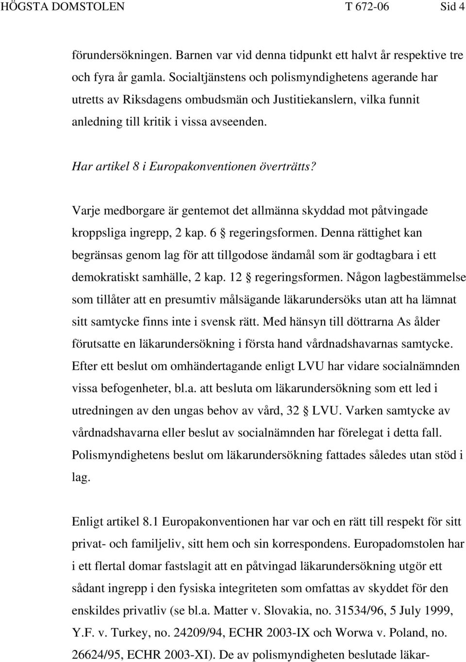 Har artikel 8 i Europakonventionen överträtts? Varje medborgare är gentemot det allmänna skyddad mot påtvingade kroppsliga ingrepp, 2 kap. 6 regeringsformen.