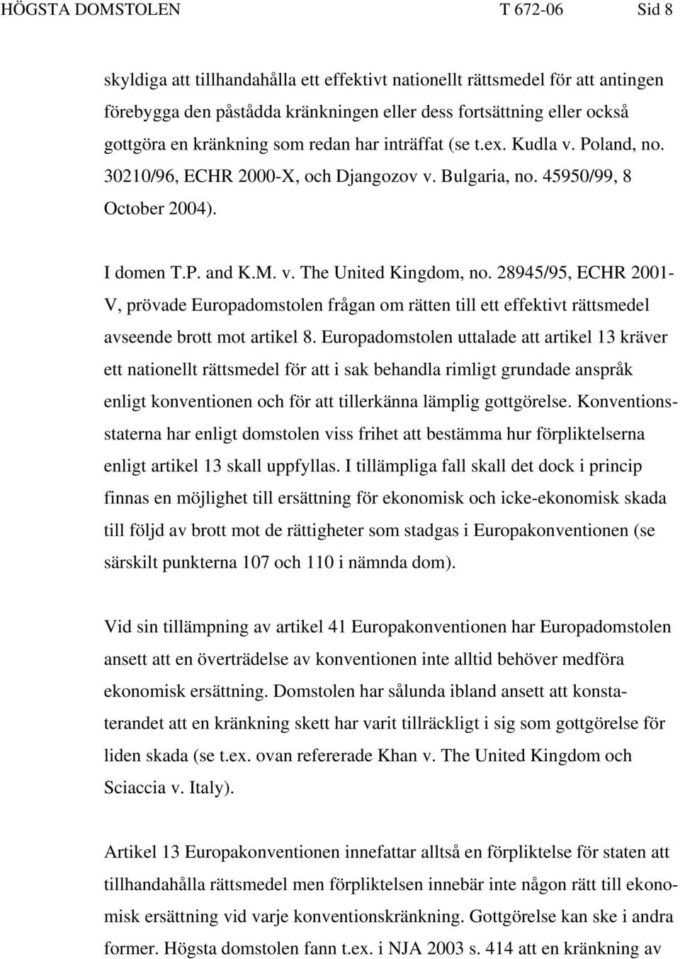 28945/95, ECHR 2001- V, prövade Europadomstolen frågan om rätten till ett effektivt rättsmedel avseende brott mot artikel 8.