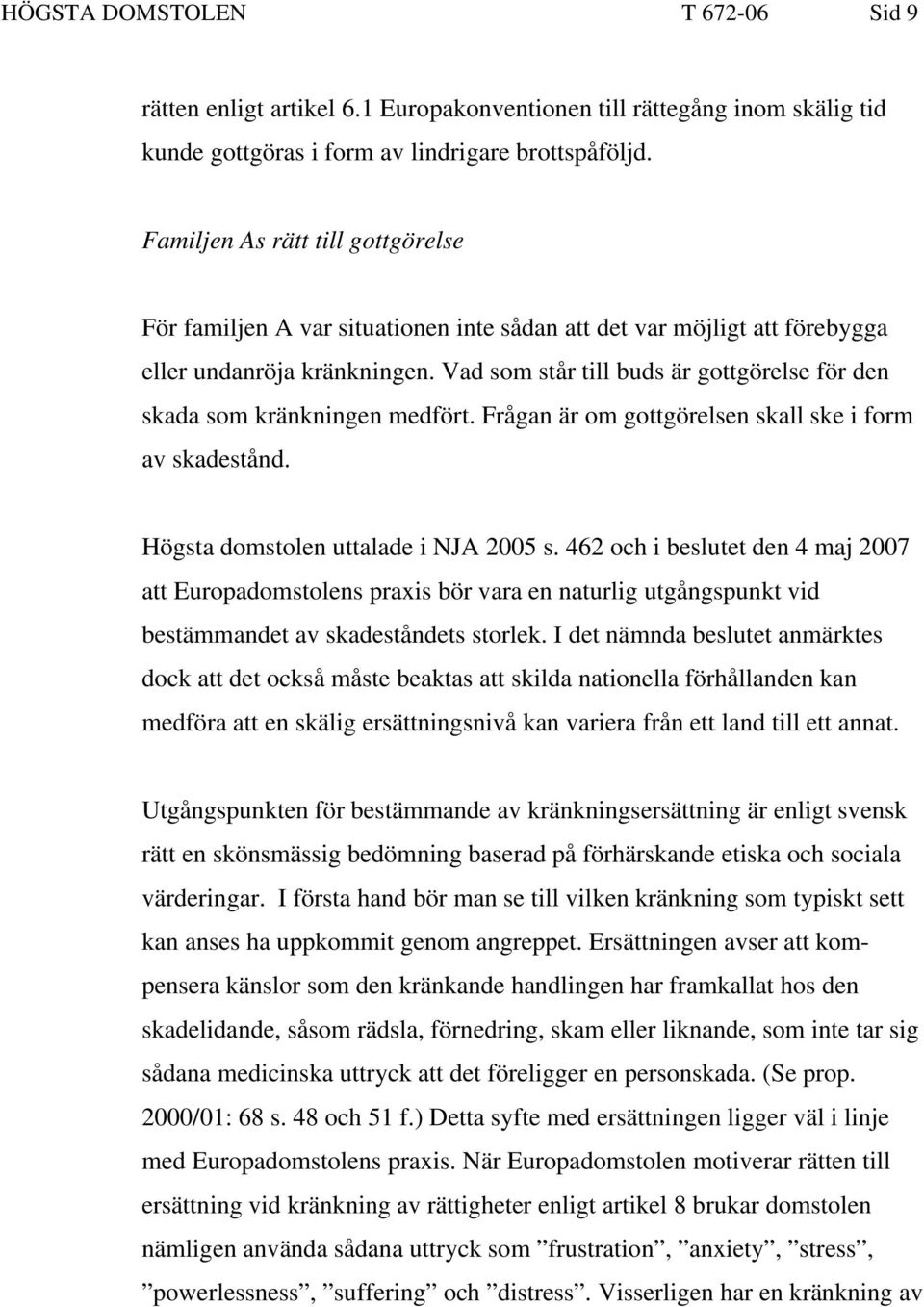 Vad som står till buds är gottgörelse för den skada som kränkningen medfört. Frågan är om gottgörelsen skall ske i form av skadestånd. Högsta domstolen uttalade i NJA 2005 s.