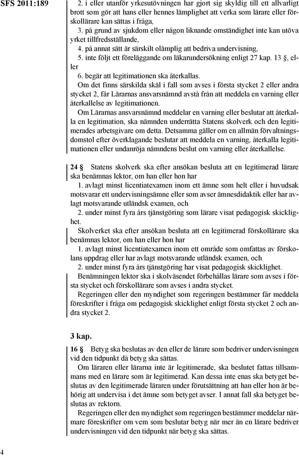 inte följt ett föreläggande om läkarundersökning enligt 27 kap. 13, eller 6. begär att legitimationen ska återkallas.