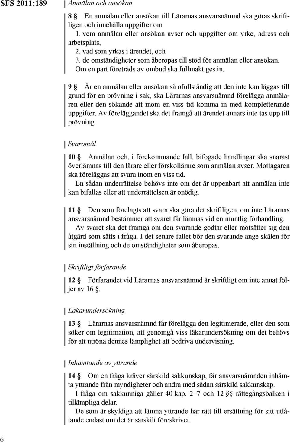 Om en part företräds av ombud ska fullmakt ges in.