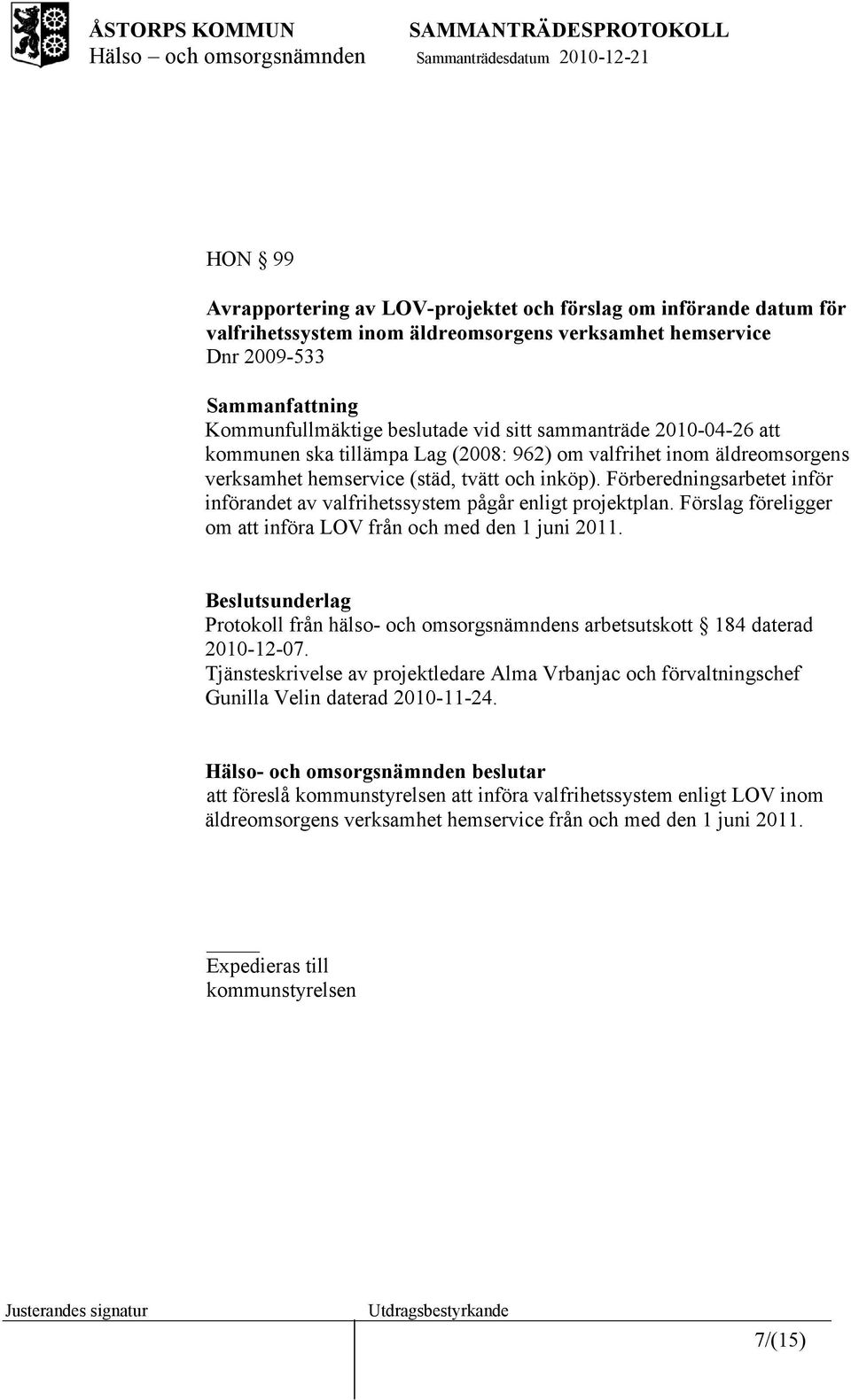 Förberedningsarbetet inför införandet av valfrihetssystem pågår enligt projektplan. Förslag föreligger om att införa LOV från och med den 1 juni 2011.