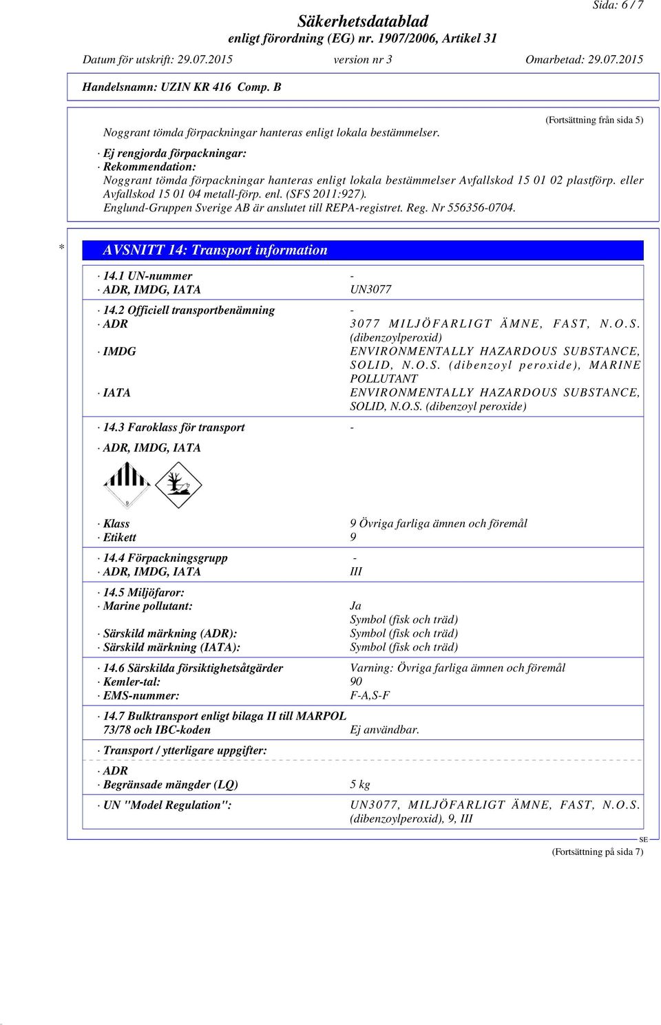 eller Avfallskod 15 01 04 metall-förp. enl. (SFS 2011:927). Englund-Gruppen Sverige AB är anslutet till REPA-registret. Reg. Nr 556356-0704. * AVSNITT 14: Transport information 14.