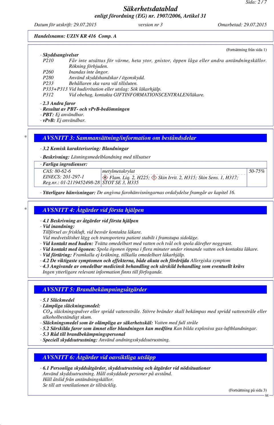 P312 Vid obehag, kontakta GIFTINFORMATIONSCENTRALEN/läkare. 2.3 Andra faror Resultat av PBT- och vpvb-bedömningen PBT: Ej användbar. vpvb: Ej användbar.