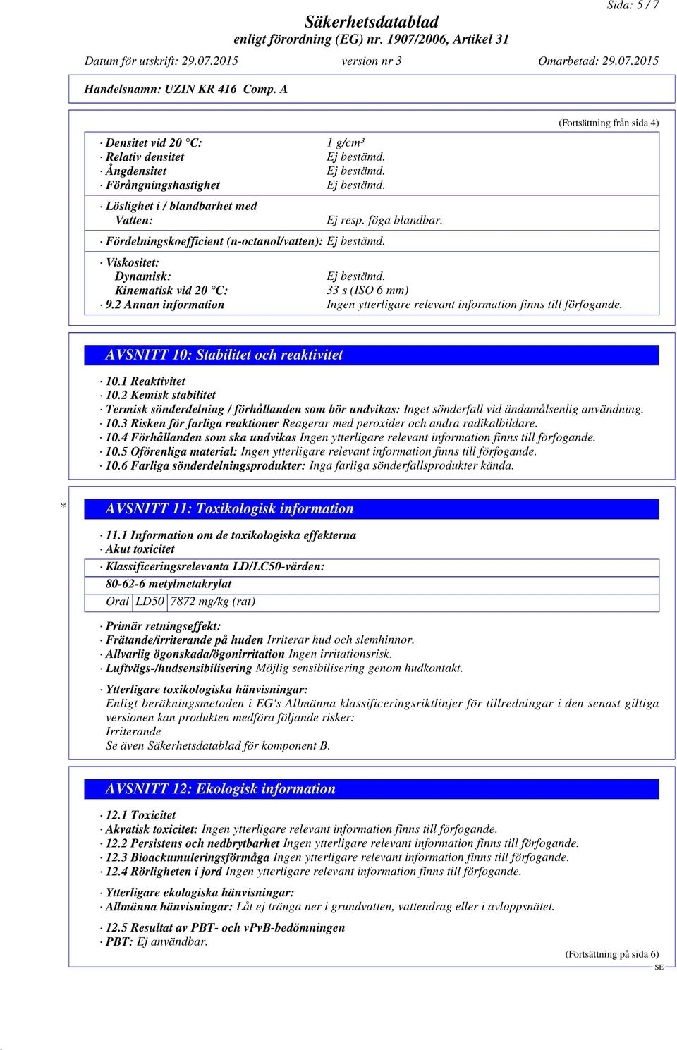 2 Annan information Ingen ytterligare relevant information finns till förfogande. AVSNITT 10: Stabilitet och reaktivitet 10.1 Reaktivitet 10.