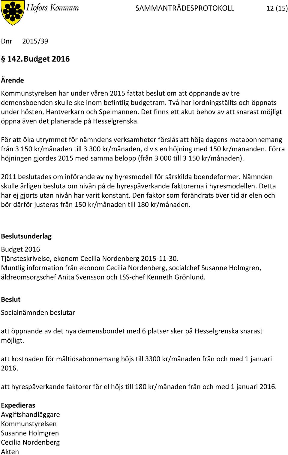 För att öka utrymmet för nämndens verksamheter förslås att höja dagens matabonnemang från 3 150 kr/månaden till 3 300 kr/månaden, d v s en höjning med 150 kr/månanden.