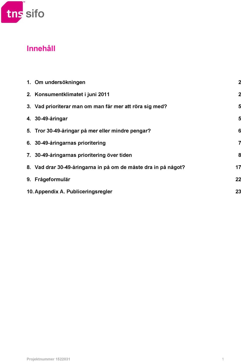 Tror 30-49-åringar på mer eller mindre pengar? 6 6. 30-49-åringarnas prioritering 7 7.