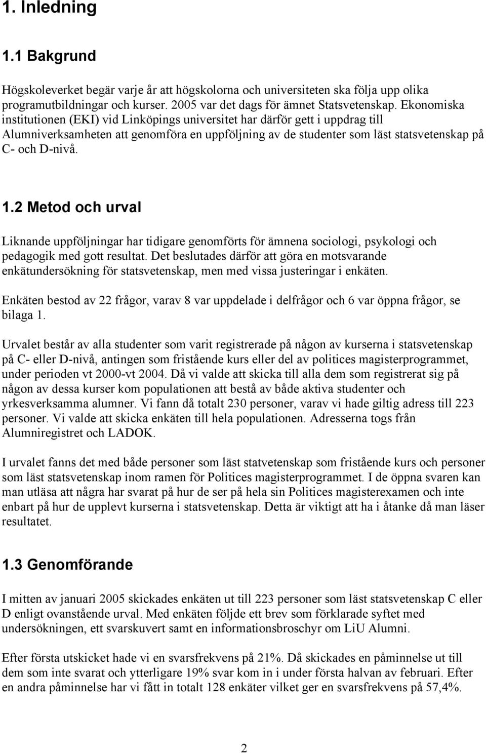 2 Metod och urval Liknande uppföljningar har tidigare genomförts för ämnena sociologi, psykologi och pedagogik med gott resultat.
