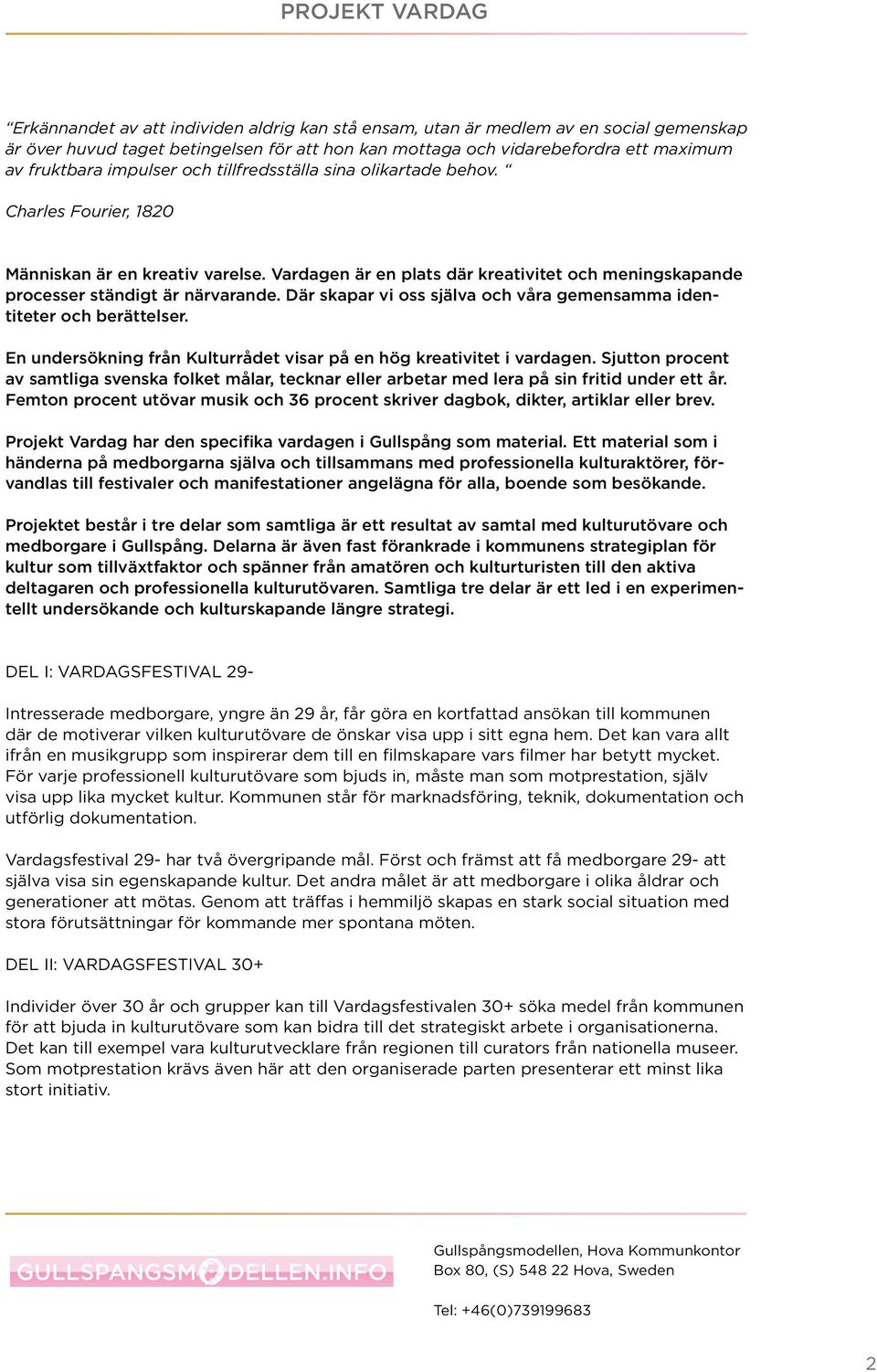 Där skapar vi oss själva och våra gemensamma identiteter och berättelser. En undersökning från Kulturrådet visar på en hög kreativitet i vardagen.