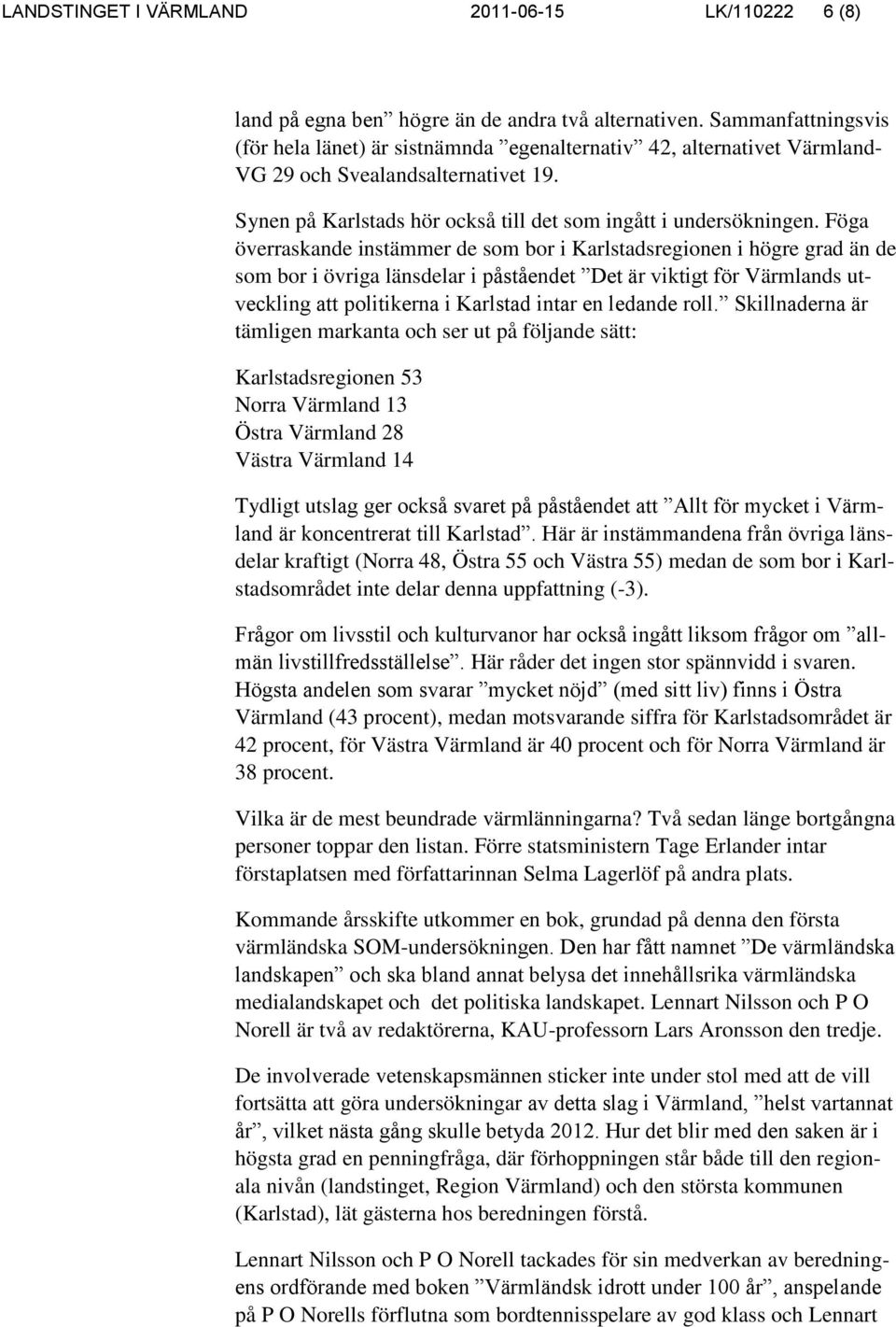 Föga överraskande instämmer de som bor i Karlstadsregionen i högre grad än de som bor i övriga länsdelar i påståendet Det är viktigt för Värmlands utveckling att politikerna i Karlstad intar en