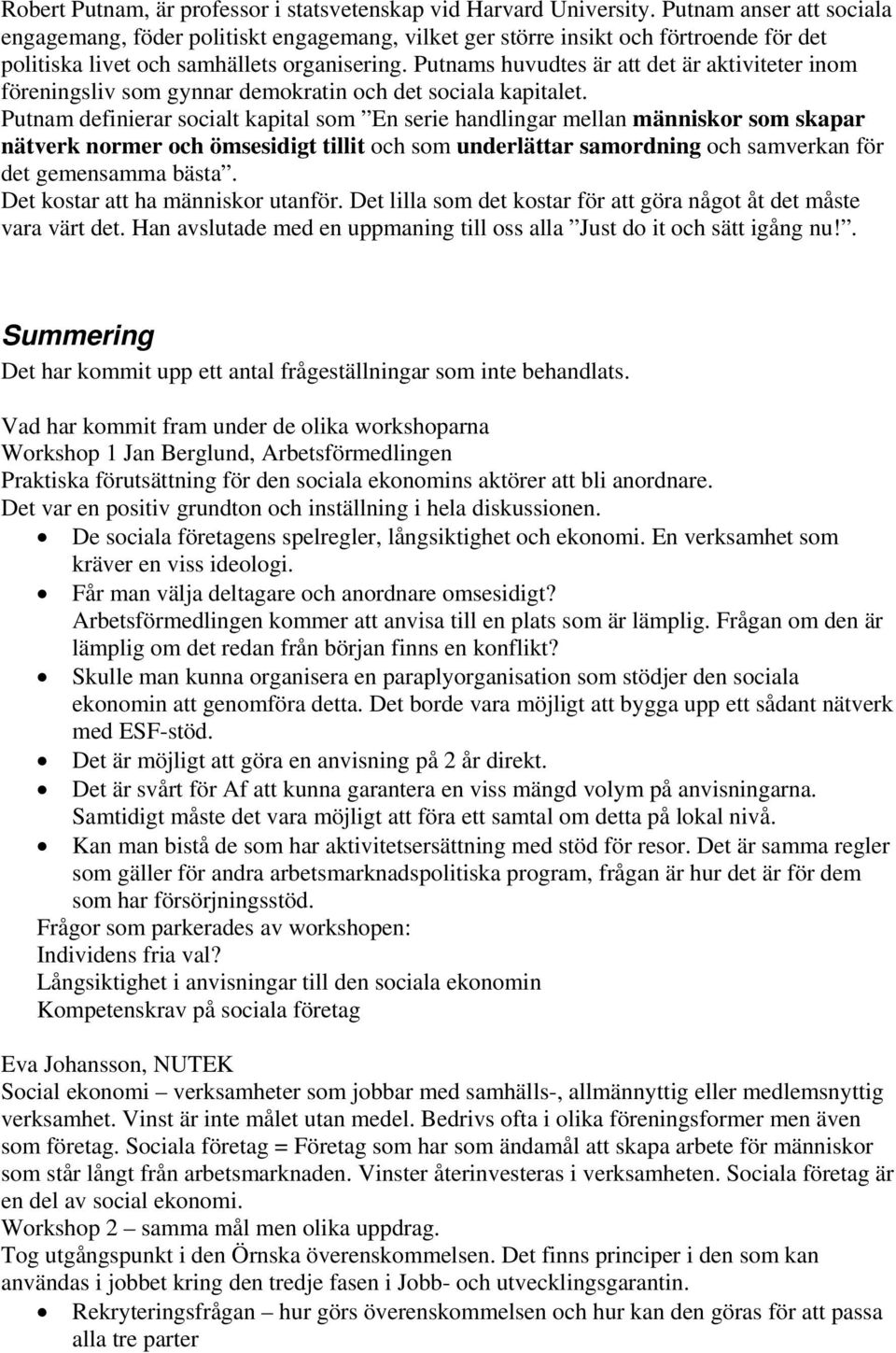 Putnams huvudtes är att det är aktiviteter inom föreningsliv som gynnar demokratin och det sociala kapitalet.