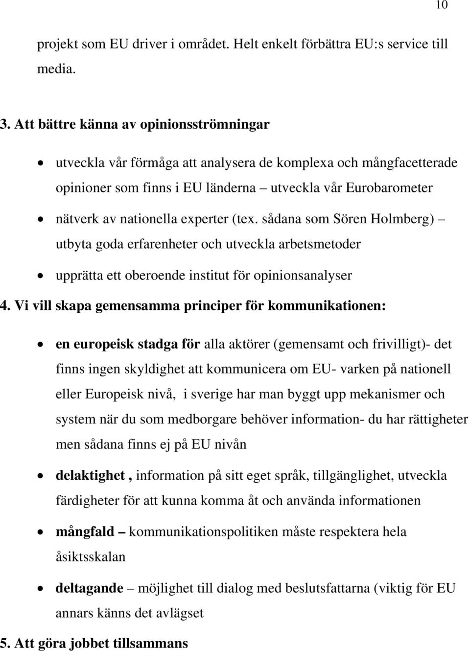 (tex. sådana som Sören Holmberg) utbyta goda erfarenheter och utveckla arbetsmetoder upprätta ett oberoende institut för opinionsanalyser 4.