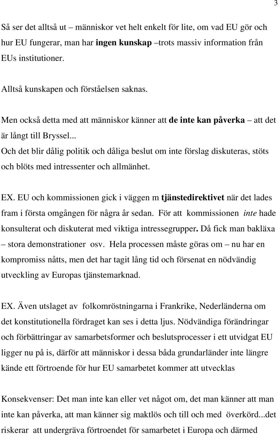 .. Och det blir dålig politik och dåliga beslut om inte förslag diskuteras, stöts och blöts med intressenter och allmänhet. EX.