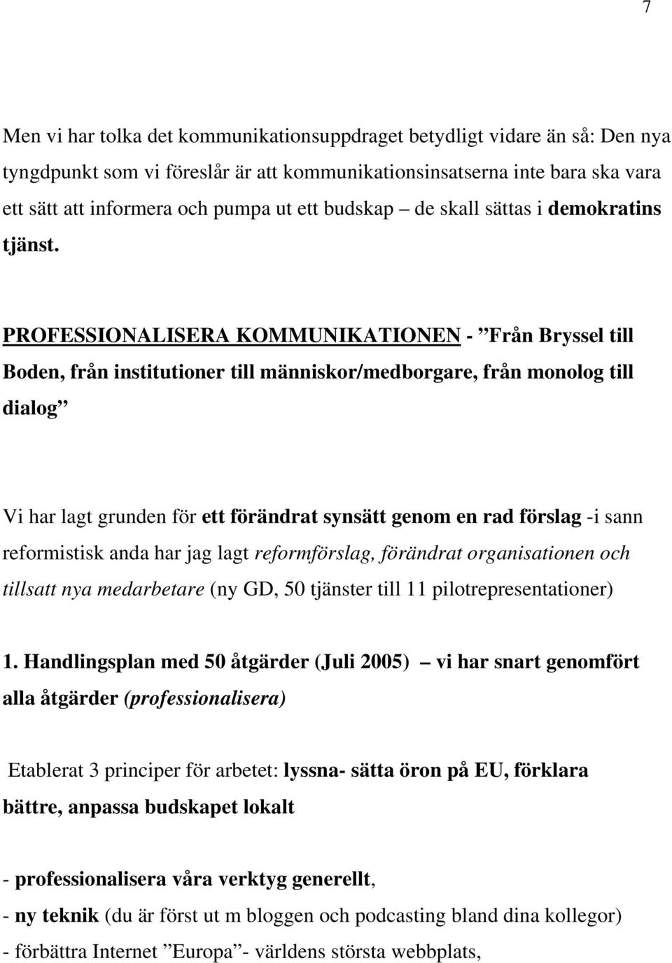 PROFESSIONALISERA KOMMUNIKATIONEN - Från Bryssel till Boden, från institutioner till människor/medborgare, från monolog till dialog Vi har lagt grunden för ett förändrat synsätt genom en rad förslag