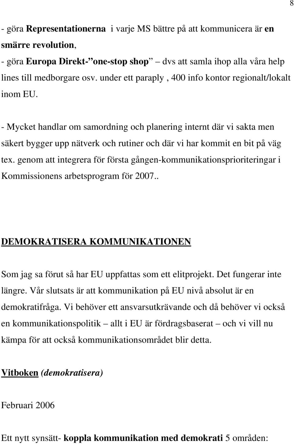 - Mycket handlar om samordning och planering internt där vi sakta men säkert bygger upp nätverk och rutiner och där vi har kommit en bit på väg tex.