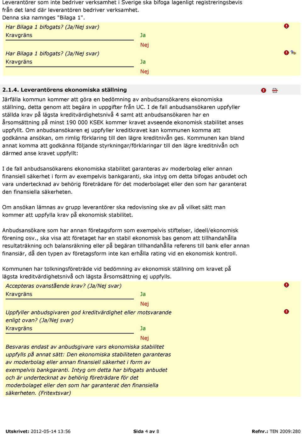 Leverantörens ekonomiska ställning Järfälla kommun kommer att göra en bedömning av anbudsansökarens ekonomiska ställning, detta genom att begära in uppgifter från UC.