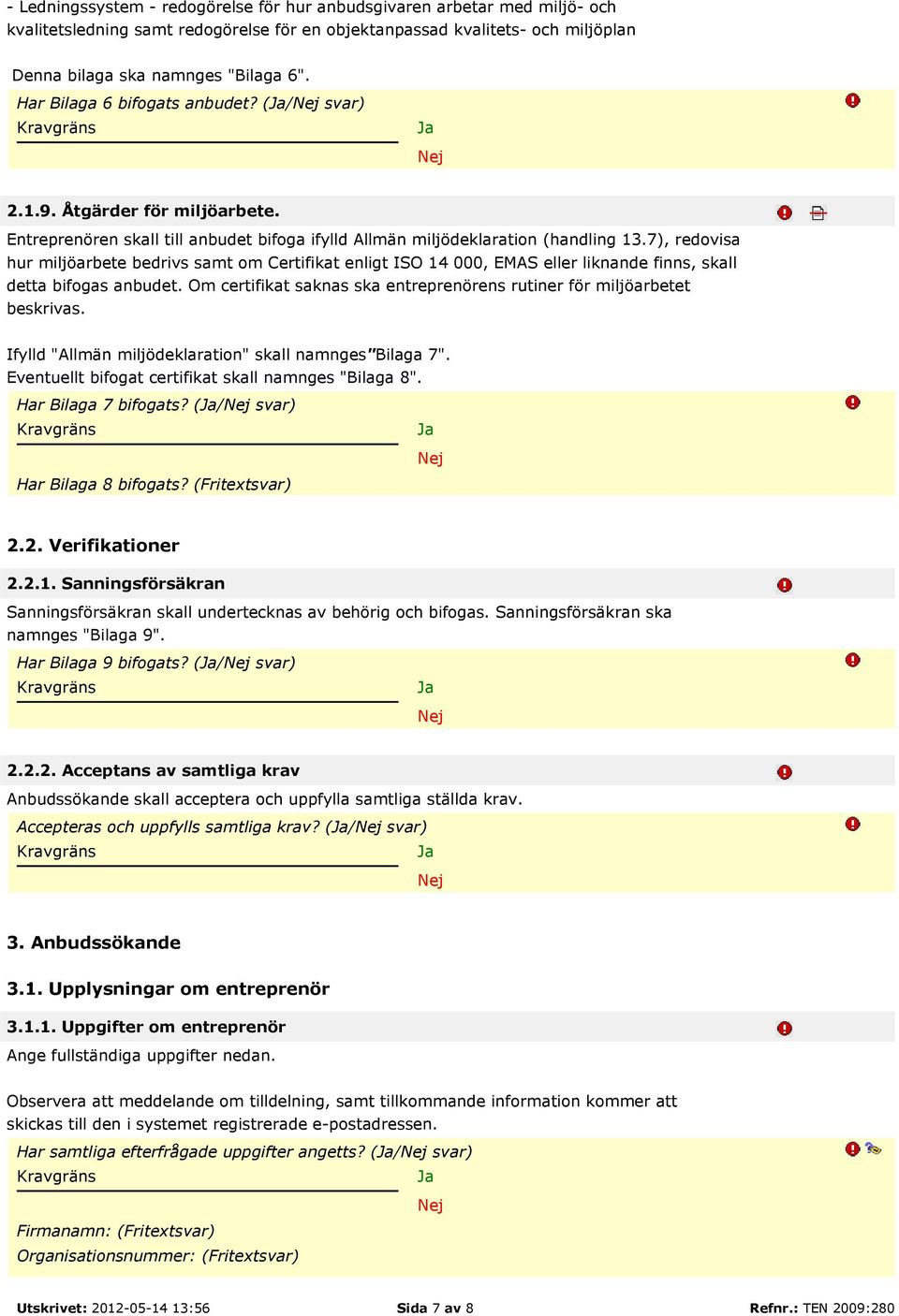 7), redovisa hur miljöarbete bedrivs samt om Certifikat enligt ISO 14 000, EMAS eller liknande finns, skall detta bifogas anbudet.