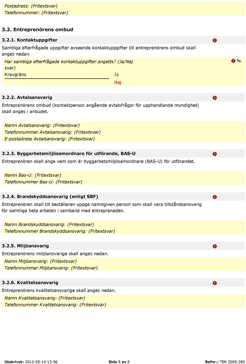 2. Avtalsansvarig Entreprenörens ombud (kontaktperson angående avtalsfrågor för upphandlande myndighet) skall anges i anbudet.