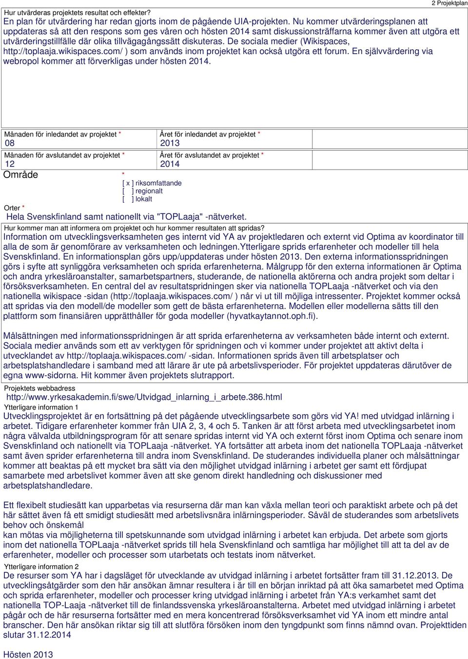 diskuteras. De sociala medier (Wikispaces, http://toplaaja.wikispaces.com/ ) som används inom projektet kan också utgöra ett forum.