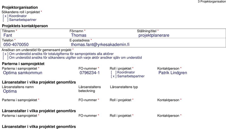 fi Ansökan om understöd för gemensamt projekt * [ x ] Om understöd ansöks för totalutgifterna för samprojektets alla aktörer [ ] Om understöd ansöks för sökandens utgifter och varje aktör ansöker