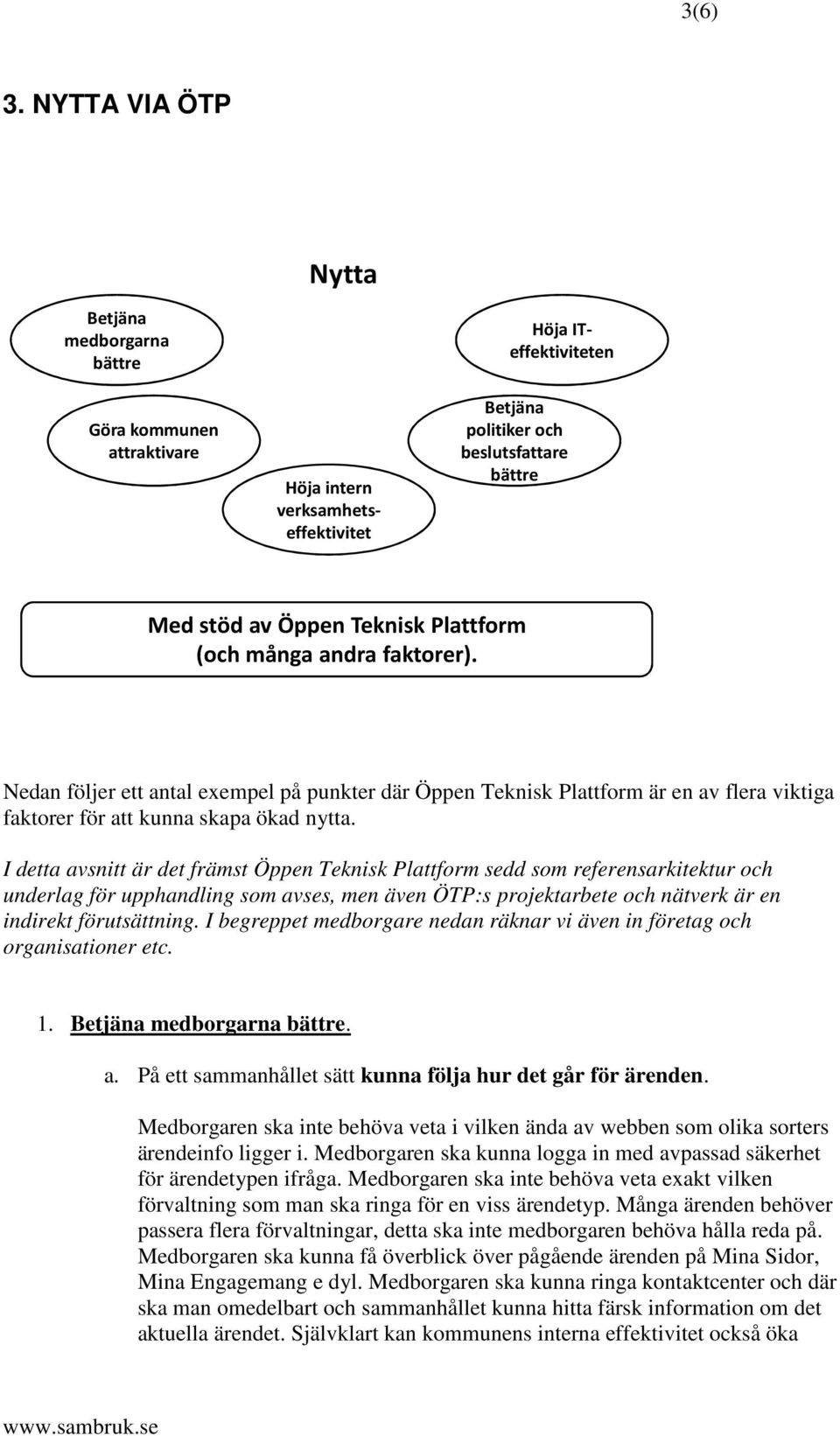 Teknisk Plattform (och många andra faktorer). Nedan följer ett antal exempel på punkter där Öppen Teknisk Plattform är en av flera viktiga faktorer för att kunna skapa ökad nytta.