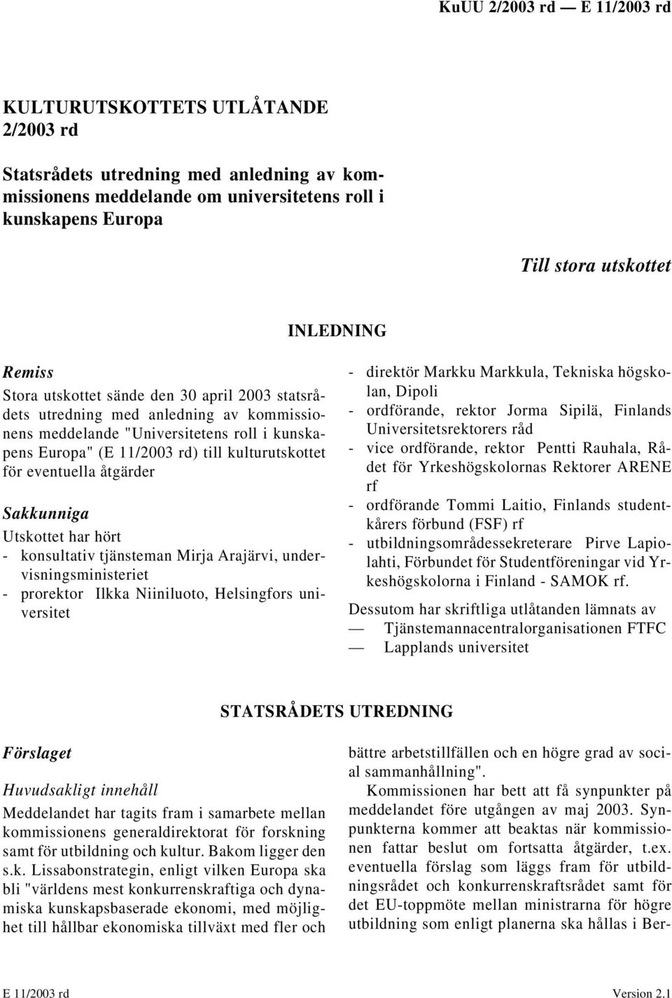 Sakkunniga Utskottet har hört - konsultativ tjänsteman Mirja Arajärvi, undervisningsministeriet - prorektor Ilkka Niiniluoto, Helsingfors universitet - direktör Markku Markkula, Tekniska högskolan,