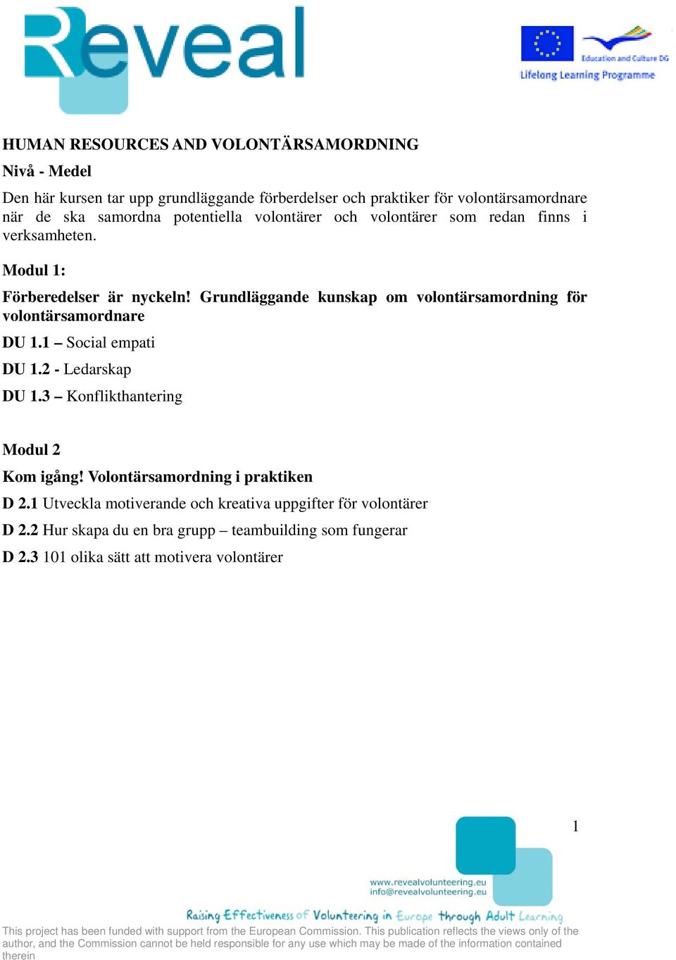 Grundläggande kunskap om volontärsamordning för volontärsamordnare DU 1.1 Social empati DU 1.2 - Ledarskap DU 1.3 Konflikthantering Modul 2 Kom igång!