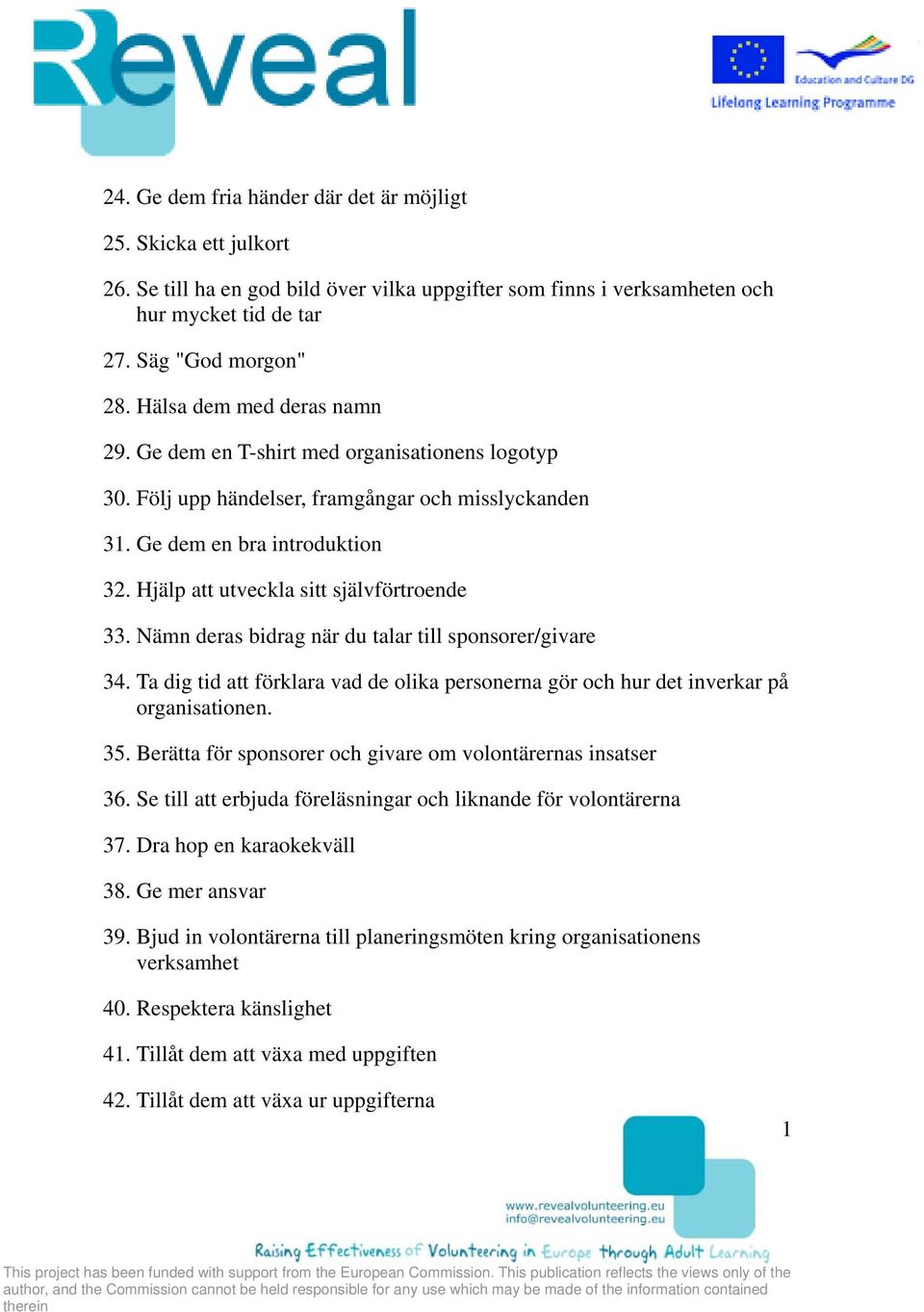 Hjälp att utveckla sitt självförtroende 33. Nämn deras bidrag när du talar till sponsorer/givare 34. Ta dig tid att förklara vad de olika personerna gör och hur det inverkar på organisationen. 35.