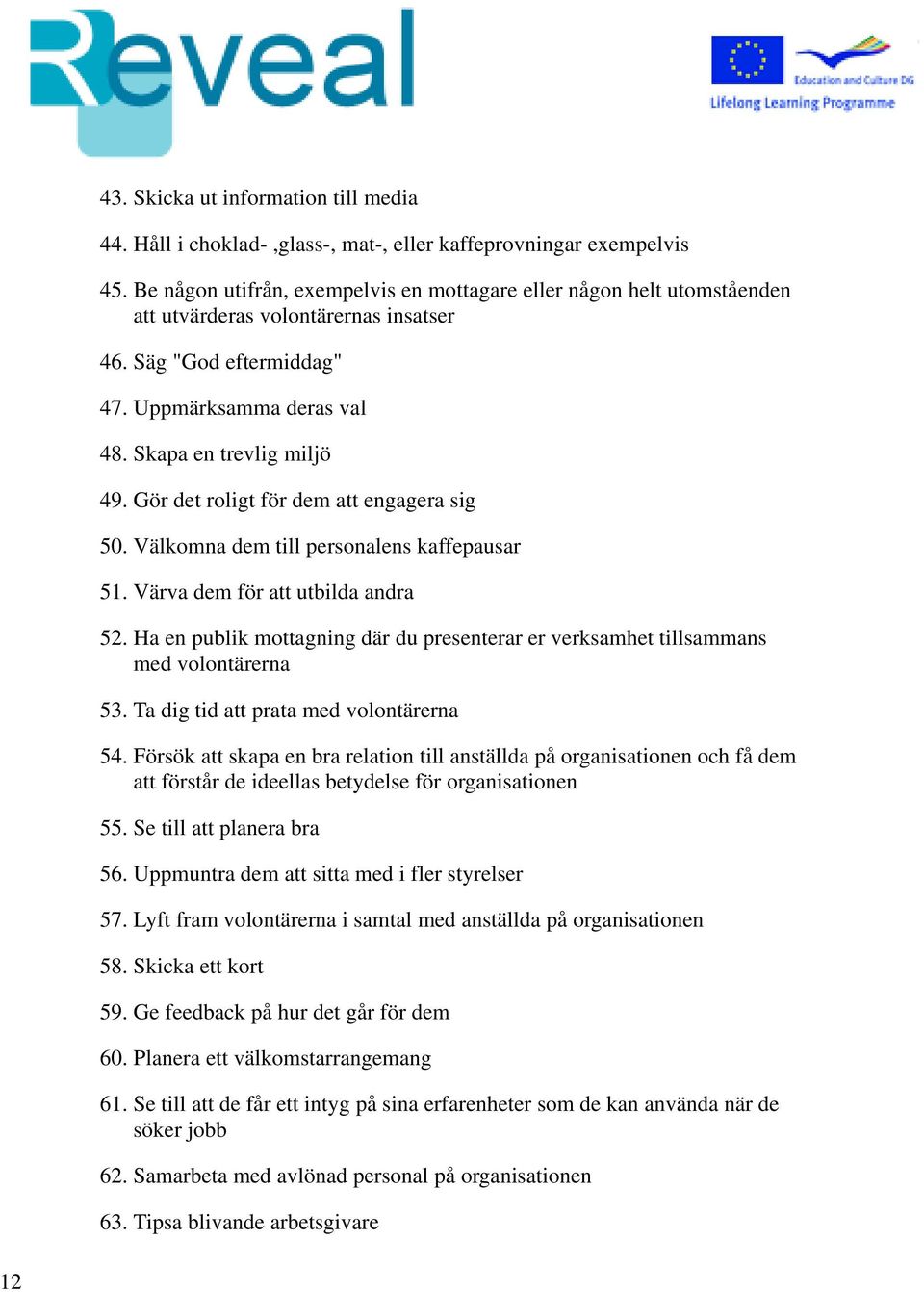 Gör det roligt för dem att engagera sig 50. Välkomna dem till personalens kaffepausar 51. Värva dem för att utbilda andra 52.