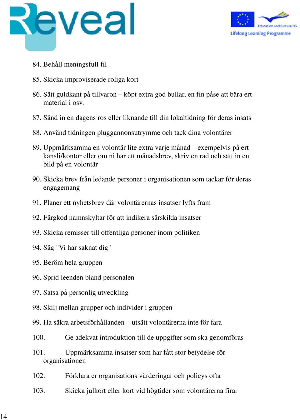 Uppmärksamma en volontär lite extra varje månad exempelvis på ert kansli/kontor eller om ni har ett månadsbrev, skriv en rad och sätt in en bild på en volontär 90.