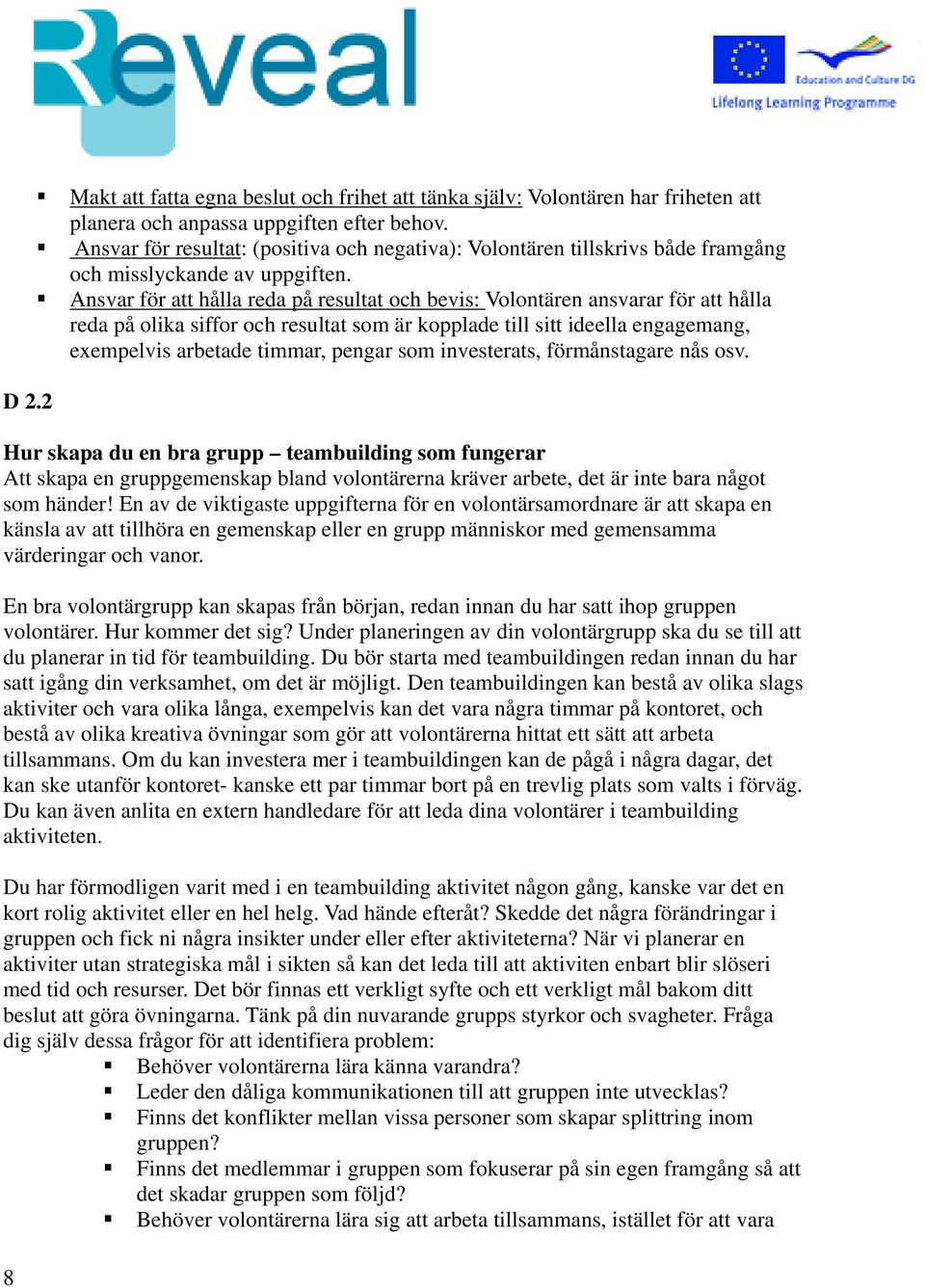 Ansvar för att hålla reda på resultat och bevis: Volontären ansvarar för att hålla reda på olika siffor och resultat som är kopplade till sitt ideella engagemang, exempelvis arbetade timmar, pengar