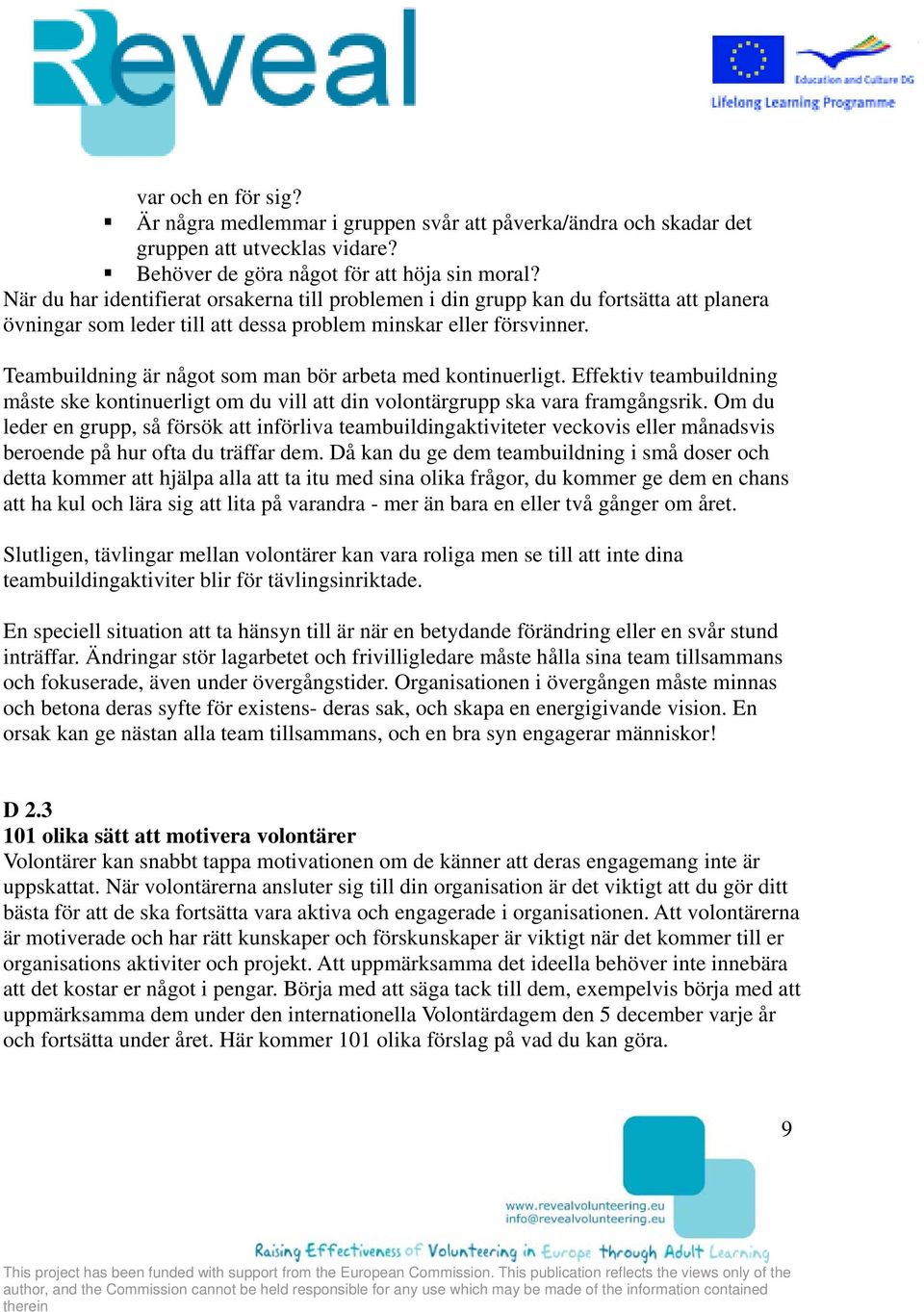 Teambuildning är något som man bör arbeta med kontinuerligt. Effektiv teambuildning måste ske kontinuerligt om du vill att din volontärgrupp ska vara framgångsrik.