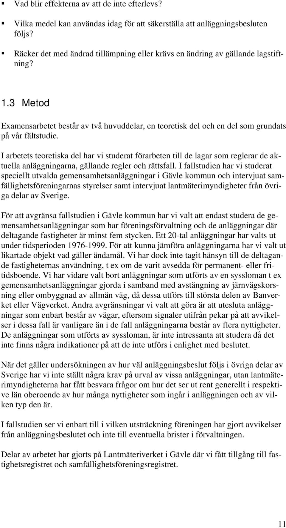 I arbetets teoretiska del har vi studerat förarbeten till de lagar som reglerar de aktuella anläggningarna, gällande regler och rättsfall.