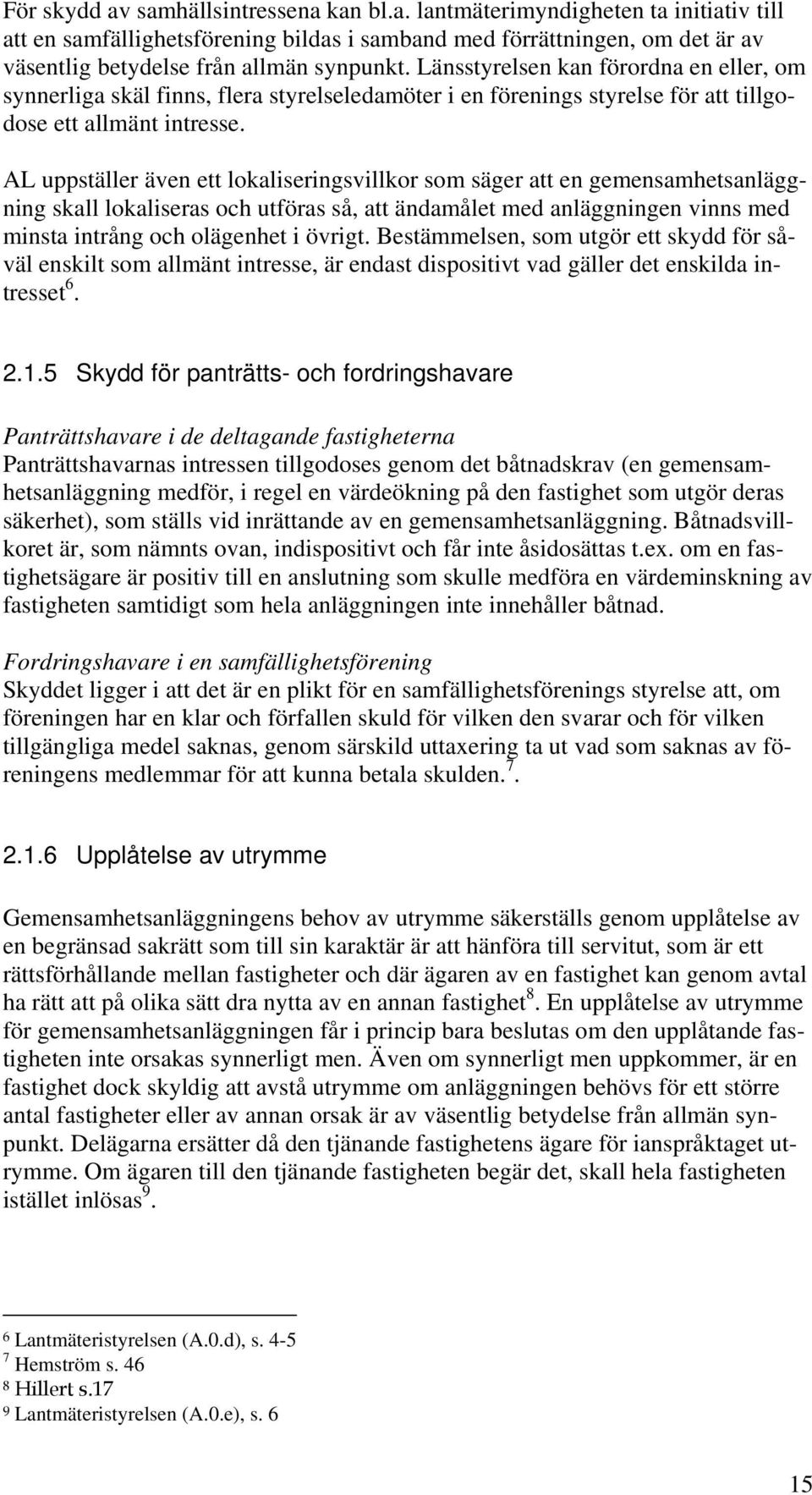 AL uppställer även ett lokaliseringsvillkor som säger att en gemensamhetsanläggning skall lokaliseras och utföras så, att ändamålet med anläggningen vinns med minsta intrång och olägenhet i övrigt.