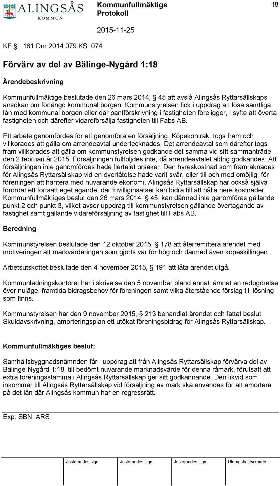 Kommunstyrelsen fick i uppdrag att lösa samtliga lån med kommunal borgen eller där pantförskrivning i fastigheten föreligger, i syfte att överta fastigheten och därefter vidareförsälja fastigheten