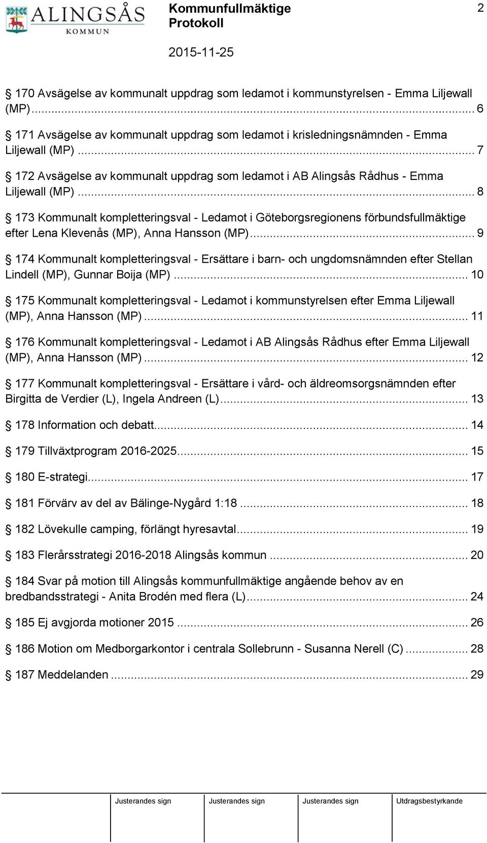 .. 8 173 Kommunalt kompletteringsval - Ledamot i Göteborgsregionens förbundsfullmäktige efter Lena Klevenås (MP), Anna Hansson (MP).