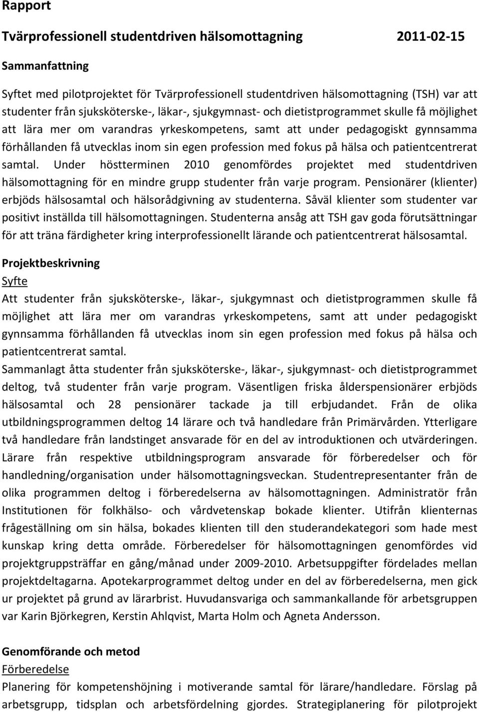 profession med fokus på hälsa och patientcentrerat samtal. Under höstterminen 2010 genomfördes projektet med studentdriven hälsomottagning för en mindre grupp studenter från varje program.