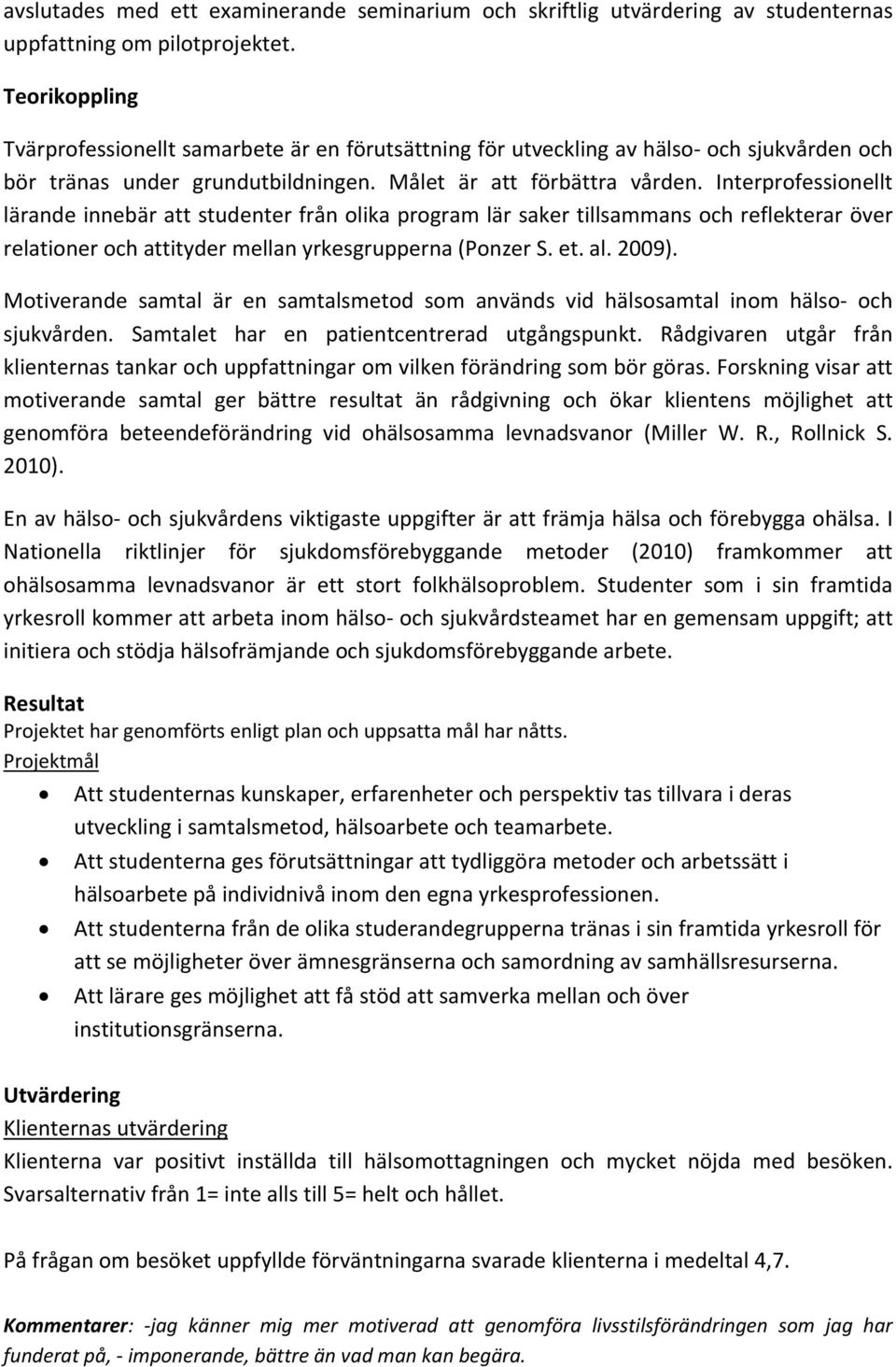 Interprofessionellt lärande innebär att studenter från olika program lär saker tillsammans och reflekterar över relationer och attityder mellan yrkesgrupperna (Ponzer S. et. al. 2009).