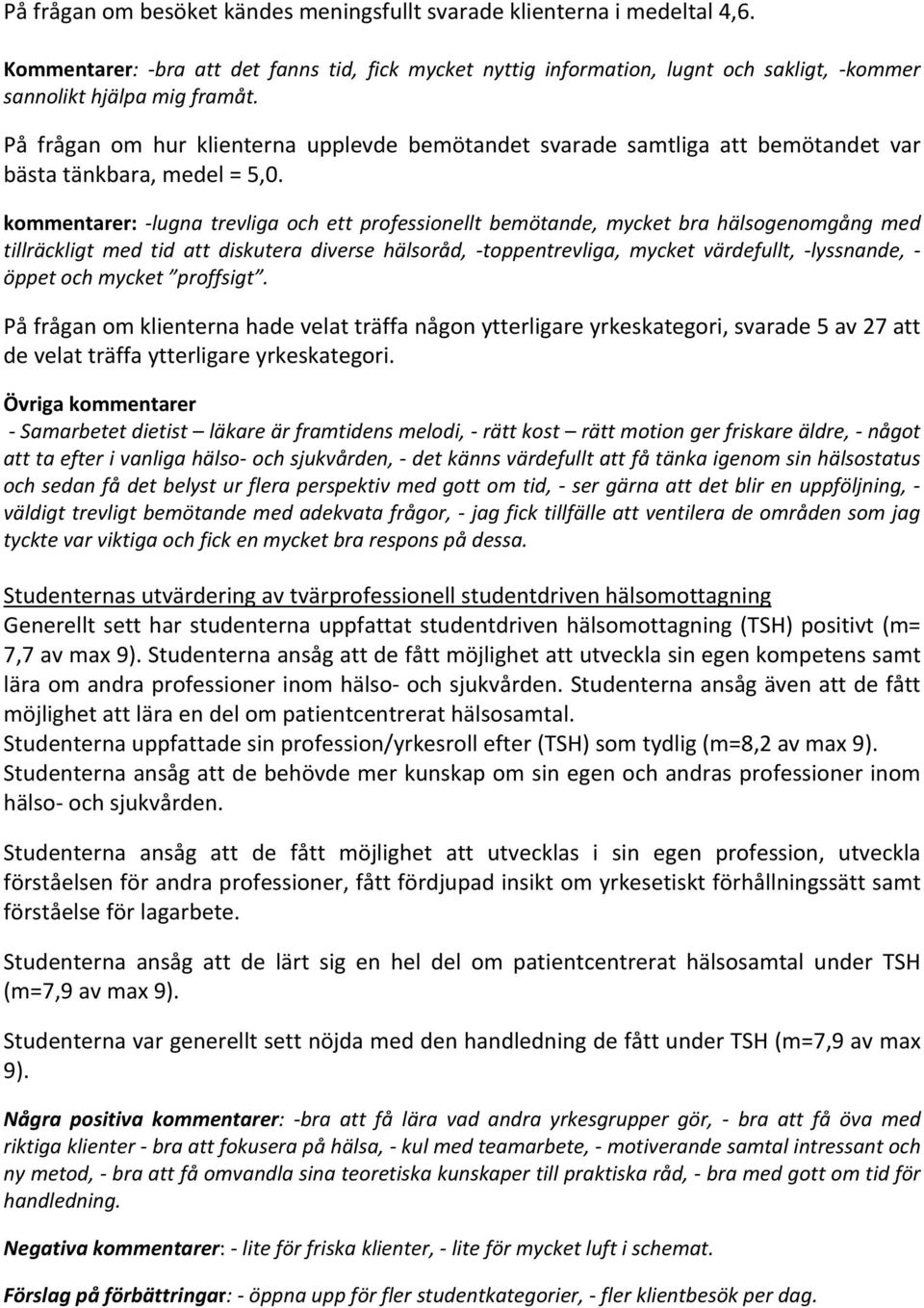 kommentarer: lugna trevliga och ett professionellt bemötande, mycket bra hälsogenomgång med tillräckligt med tid att diskutera diverse hälsoråd, toppentrevliga, mycket värdefullt, lyssnande, öppet