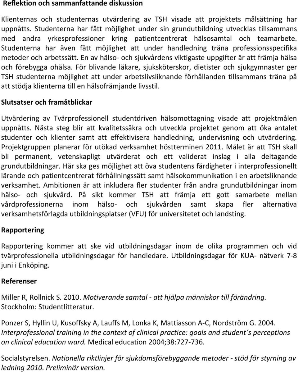 Studenterna har även fått möjlighet att under handledning träna professionsspecifika metoder och arbetssätt. En av hälso och sjukvårdens viktigaste uppgifter är att främja hälsa och förebygga ohälsa.