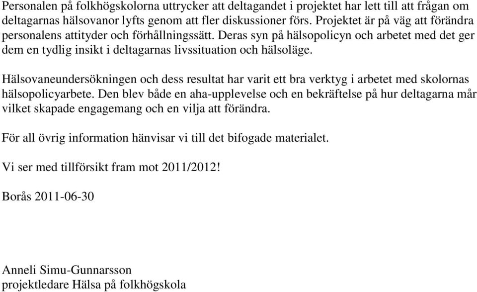 Hälsovaneundersökningen och dess resultat har varit ett bra verktyg i arbetet med skolornas hälsopolicyarbete.