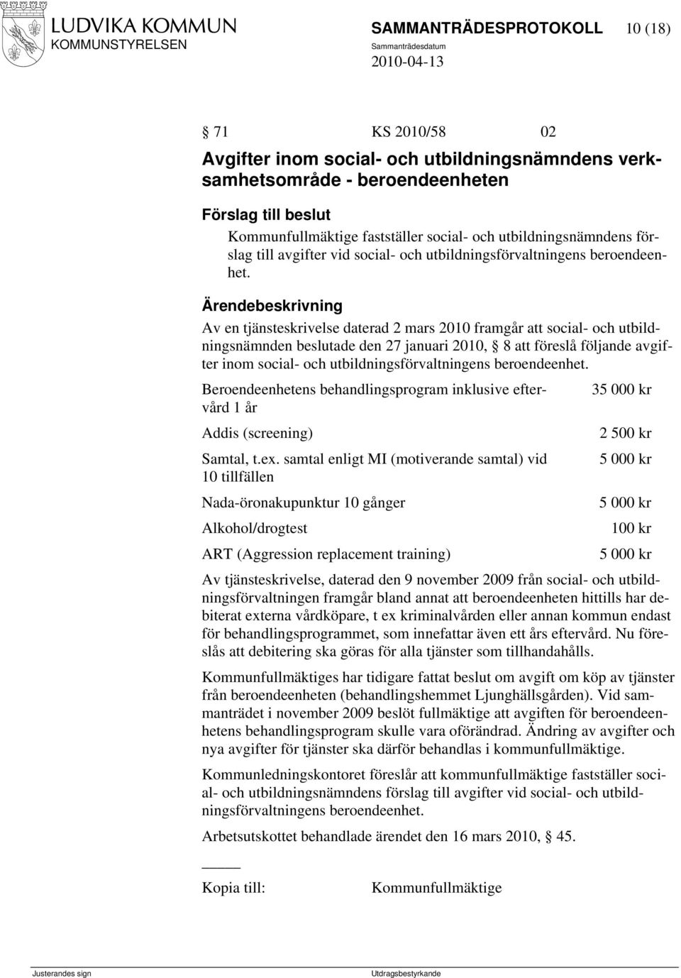 Av en tjänsteskrivelse daterad 2 mars 2010 framgår att social- och utbildningsnämnden beslutade den 27 januari 2010, 8 att föreslå följande avgifter inom social- och utbildningsförvaltningens