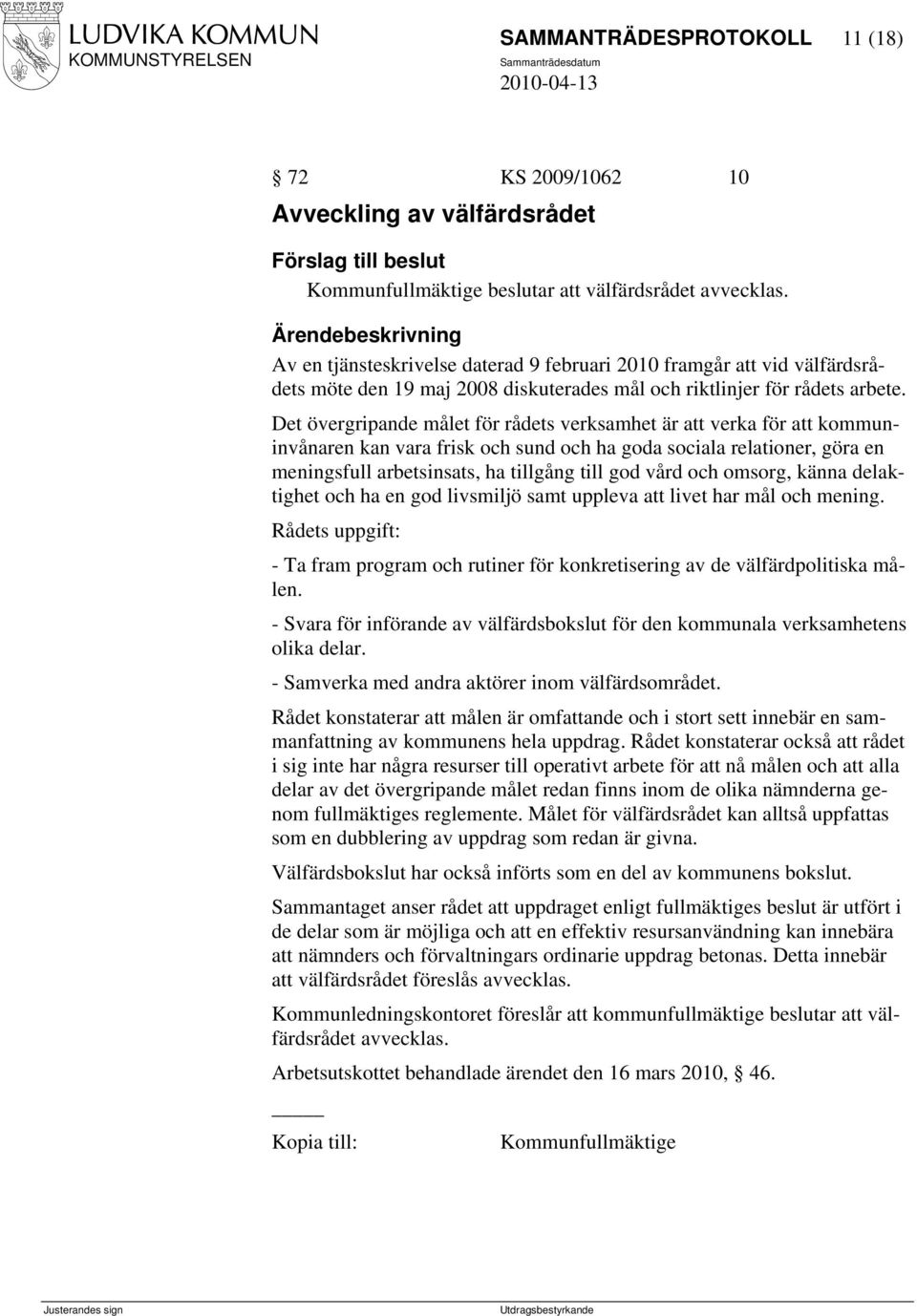 Det övergripande målet för rådets verksamhet är att verka för att kommuninvånaren kan vara frisk och sund och ha goda sociala relationer, göra en meningsfull arbetsinsats, ha tillgång till god vård