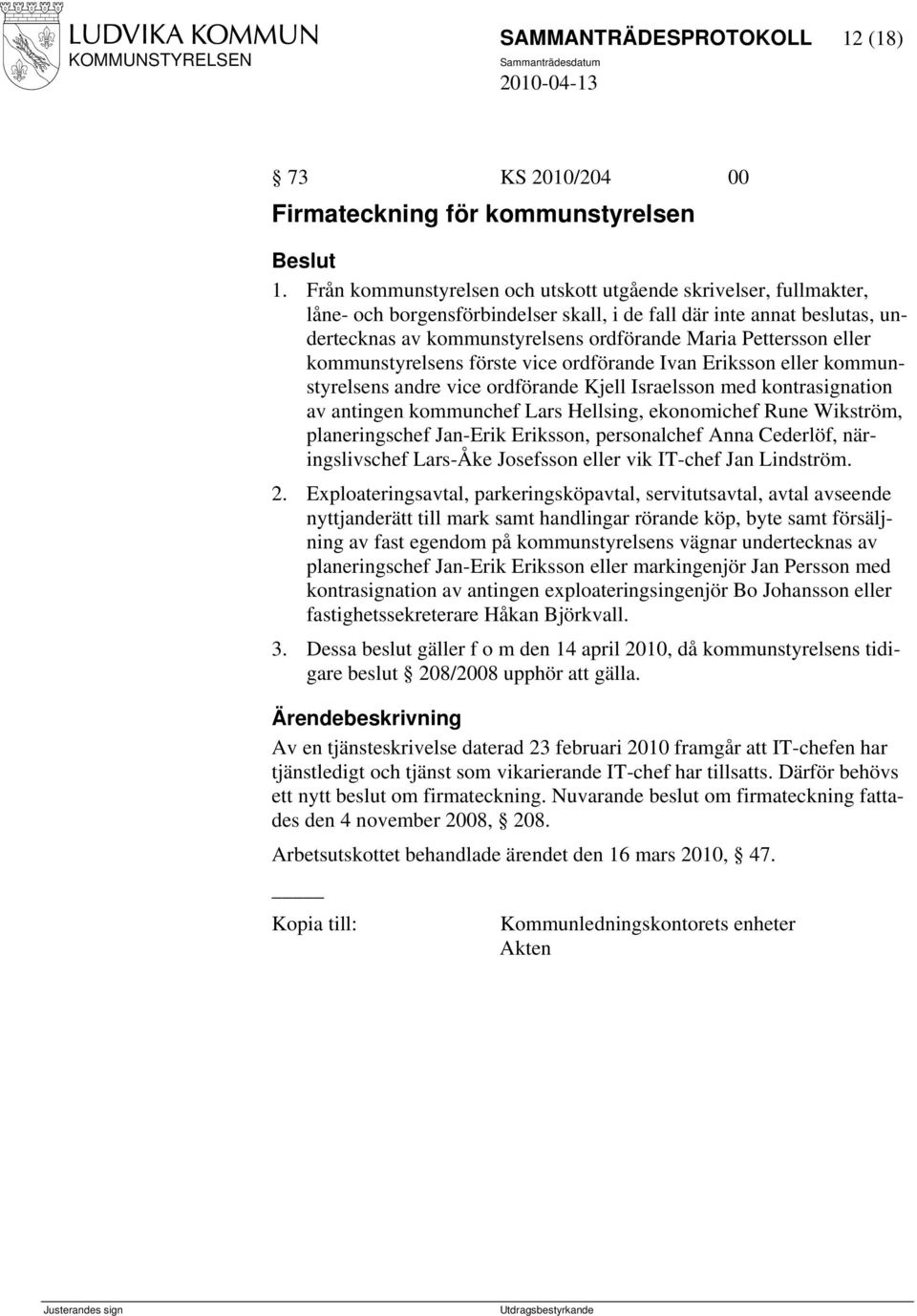 eller kommunstyrelsens förste vice ordförande Ivan Eriksson eller kommunstyrelsens andre vice ordförande Kjell Israelsson med kontrasignation av antingen kommunchef Lars Hellsing, ekonomichef Rune