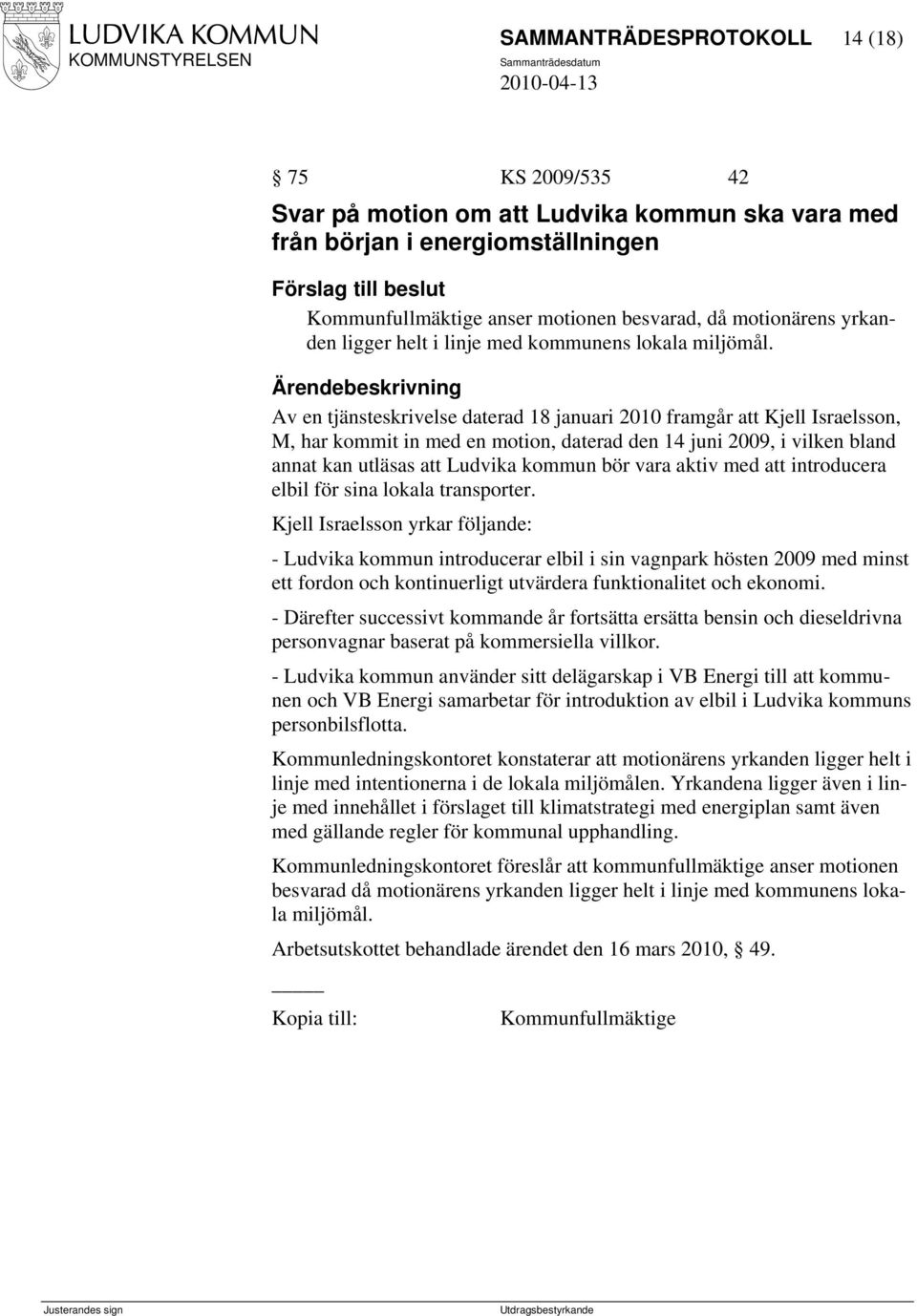 Av en tjänsteskrivelse daterad 18 januari 2010 framgår att Kjell Israelsson, M, har kommit in med en motion, daterad den 14 juni 2009, i vilken bland annat kan utläsas att Ludvika kommun bör vara