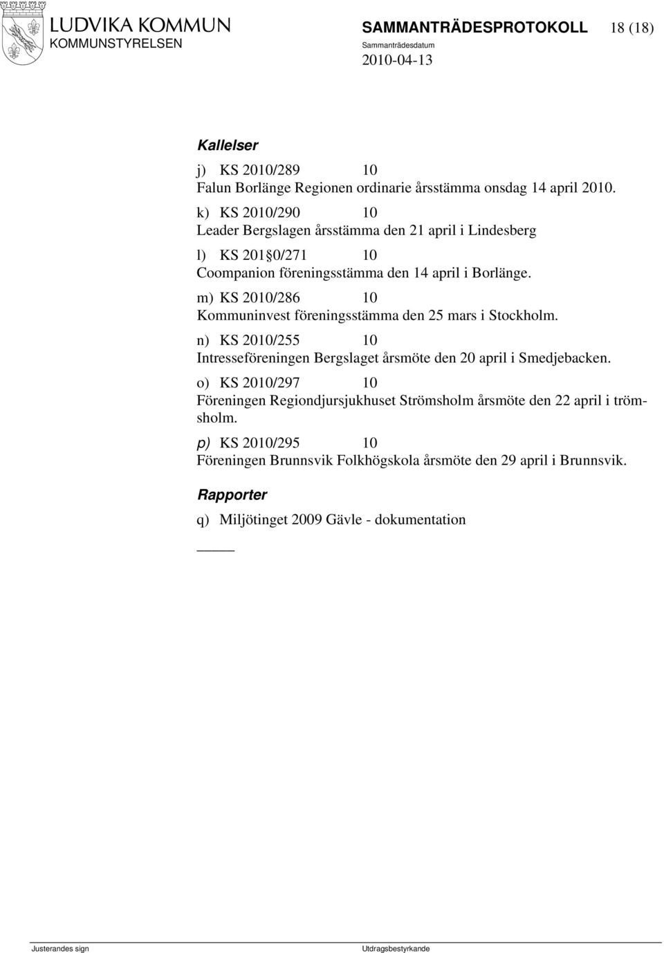 m) KS 2010/286 10 Kommuninvest föreningsstämma den 25 mars i Stockholm. n) KS 2010/255 10 Intresseföreningen Bergslaget årsmöte den 20 april i Smedjebacken.