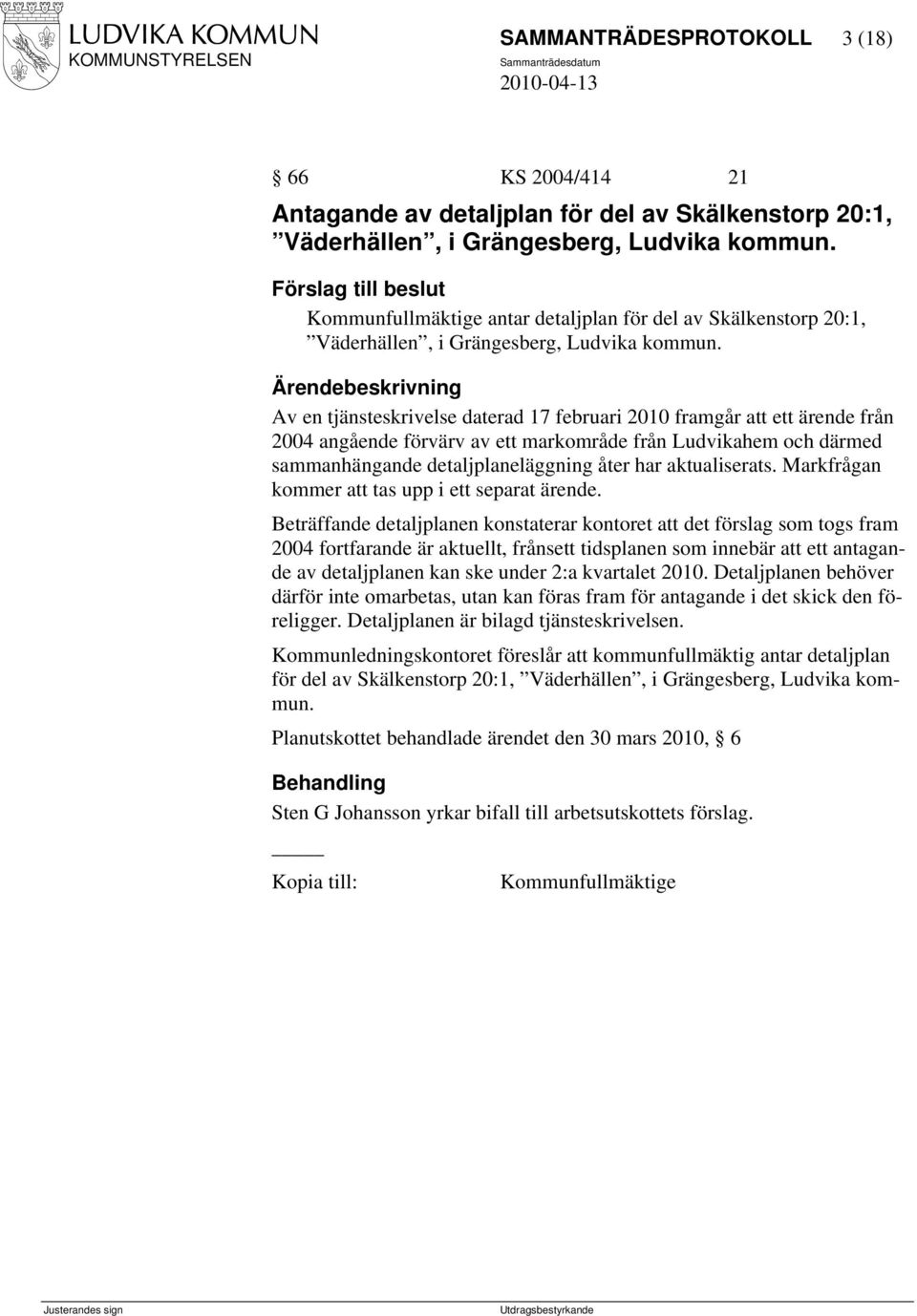 Av en tjänsteskrivelse daterad 17 februari 2010 framgår att ett ärende från 2004 angående förvärv av ett markområde från Ludvikahem och därmed sammanhängande detaljplaneläggning åter har