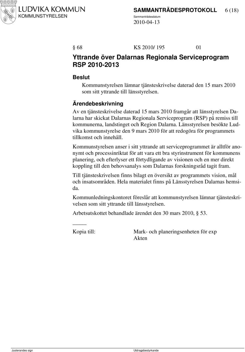 Av en tjänsteskrivelse daterad 15 mars 2010 framgår att länsstyrelsen Dalarna har skickat Dalarnas Regionala Serviceprogram (RSP) på remiss till kommunerna, landstinget och Region Dalarna.