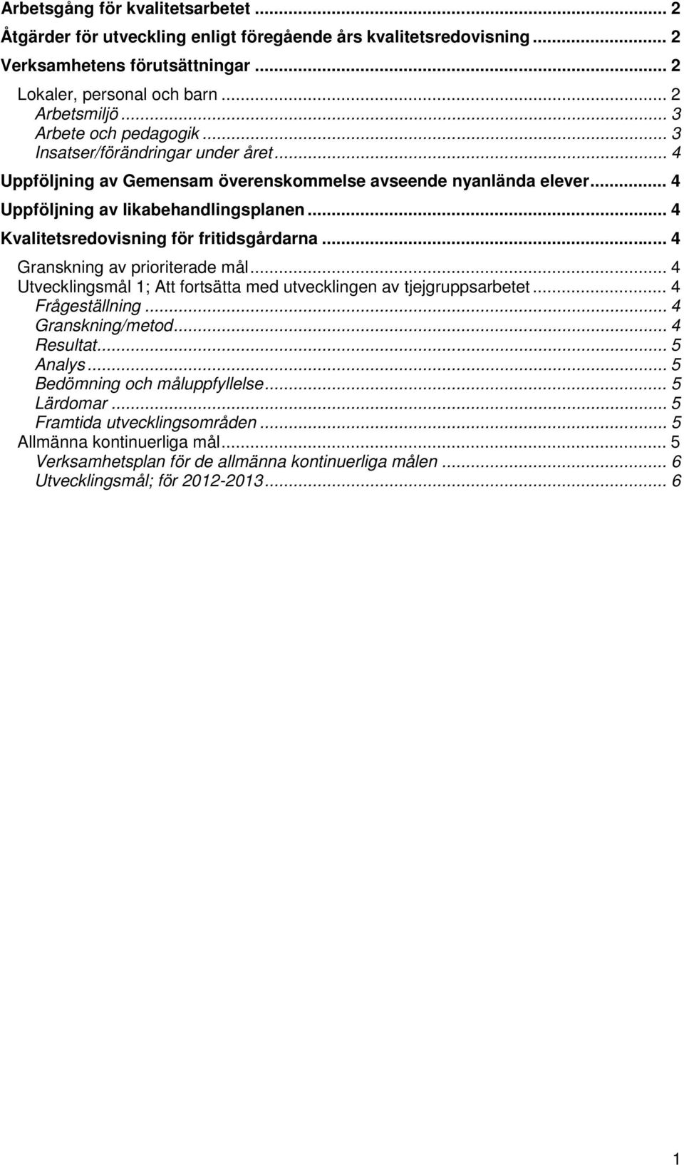 .. 4 Kvalitetsredovisning för fritidsgårdarna... 4 Granskning av prioriterade mål... 4 Utvecklingsmål 1; Att fortsätta med utvecklingen av tjejgruppsarbetet... 4 Frågeställning... 4 Granskning/metod.